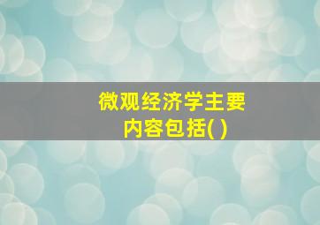 微观经济学主要内容包括( )